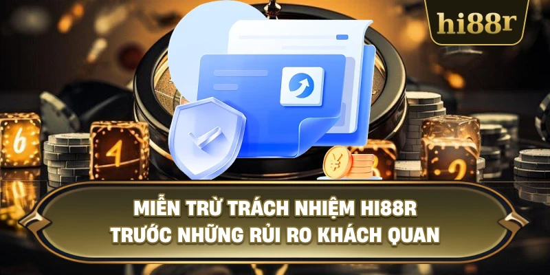 Miễn Trừ Trách Nhiệm Hi88R Trước Những Rủi Ro Khách Quan