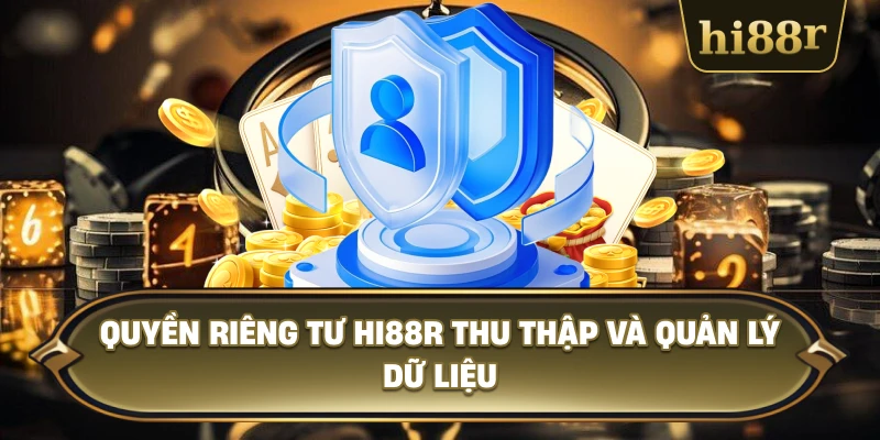Quyền Riêng Tư Hi88R Thu Thập Và Quản Lý Dữ Liệu